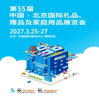 北京礼品展2027第55届北京国际礼品、赠品及家庭用品展览会